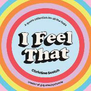 I Feel That: A Quote Collection for All the Feels de Christina Scotch