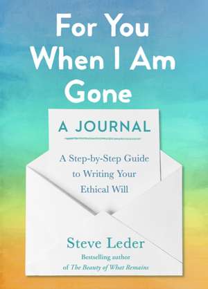 For You When I Am Gone: A Journal: A Step-by-Step Guide to Writing Your Ethical Will de Steve Leder