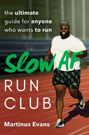 Slow AF Run Club: The Ultimate Guide for Anyone Who Wants to Run de Martinus Evans