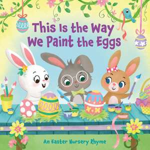 This Is the Way We Paint the Eggs: An Easter Nursery Rhyme de Arlo Finsy