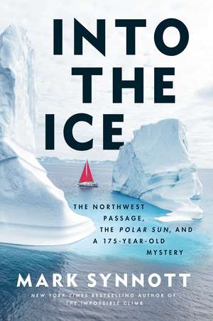 Into the Ice: The Northwest Passage, the Polar Sun, and a 175-Year-Old Mystery de Mark Synnott