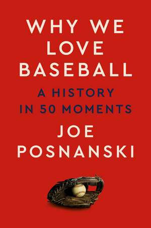 Why We Love Baseball: A History in 50 Moments de Joe Posnanski