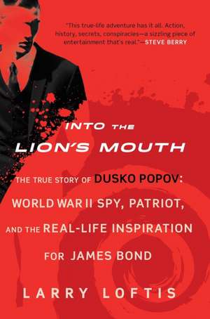 Into the Lion's Mouth: The True Story of Dusko Popov: World War II Spy, Patriot, and the Real-Life Inspiration for James Bond de Larry Loftis