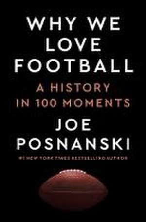 Why We Love Football: A History in 100 Moments de Joe Posnanski