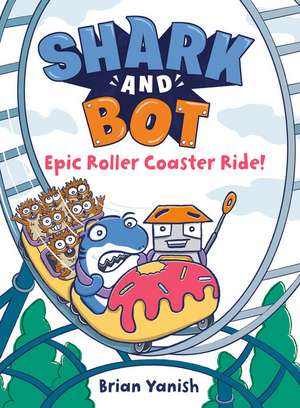 Shark and Bot #4: Epic Roller Coaster Ride! de Brian Yanish