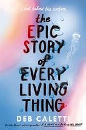 The Epic Story of Every Living Thing de Deb Caletti