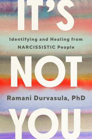 It's Not You: Identifying and Healing from Narcissistic People de Ramani Durvasula