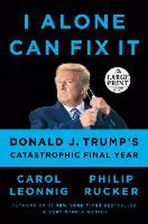 I Alone Can Fix It: Donald J. Trump's Catastrophic Final Year de Carol Leonnig