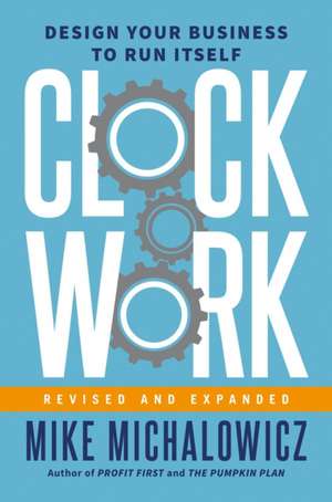 Clockwork, Revised and Expanded: Design Your Business to Run Itself de Mike Michalowicz