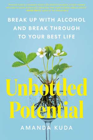 Unbottled Potential: Break Up with Alcohol and Break Through to Your Best Life de Amanda Kuda