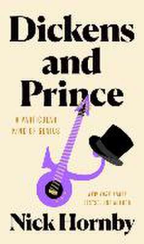 Dickens and Prince: A Particular Kind of Genius de Nick Hornby