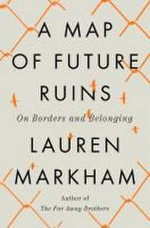 A Map of Future Ruins de Lauren Markham