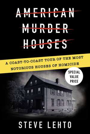 American Murder Houses: A Coast-to-Coast Tour of the Most Notorious Houses of Homicide de Steve Lehto