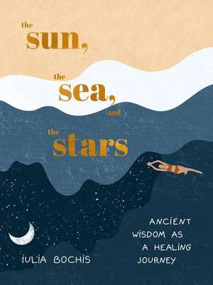 The Sun, the Sea, and the Stars de Iulia Bochis