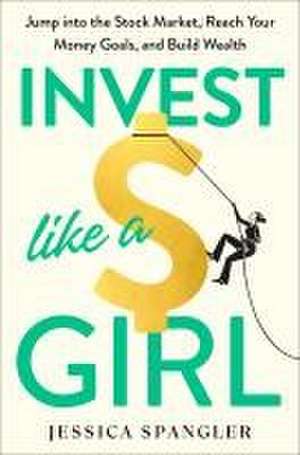 Invest Like a Girl de Jessica Spangler