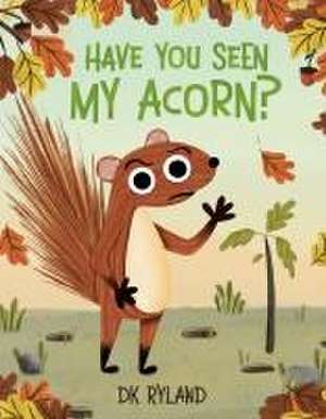 Have You Seen My Acorn? de Dk Ryland