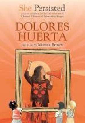 She Persisted: Dolores Huerta de Monica Brown