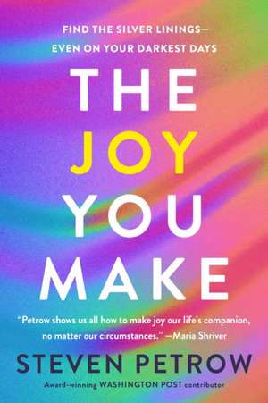 The Joy You Make: Find the Silver Linings - Even on Your Darkness Days de Steven Petrow