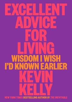 Excellent Advice for Living: Wisdom I Wish I'd Known Earlier de Kevin Kelly