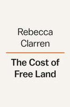 The Cost of Free Land de Rebecca Clarren