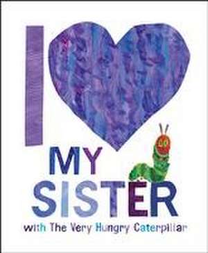 I Love My Sister with the Very Hungry Caterpillar de Eric Carle