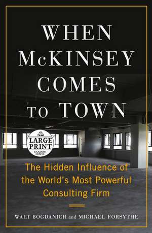 When McKinsey Comes to Town: The Hidden Influence of the World's Most Powerful Consulting Firm de Walt Bogdanich