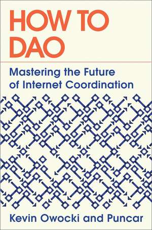 How to DAO: Mastering the Future of Internet Coordination de Kevin Owocki