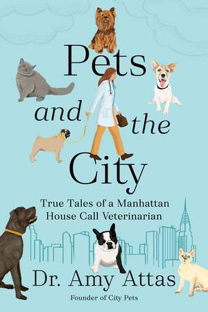 Pets and the City: True Tales of a Manhattan House Call Veterinarian de Amy Attas