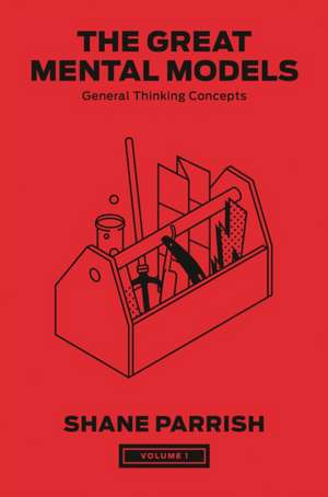 The Great Mental Models, Volume 1: General Thinking Concepts de Shane Parrish