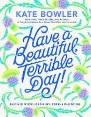 Have a Beautiful, Terrible Day! de Kate Bowler