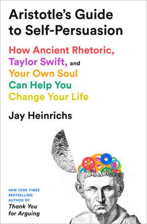 Aristotle's Guide to Self-Persuasion de Jay Heinrichs