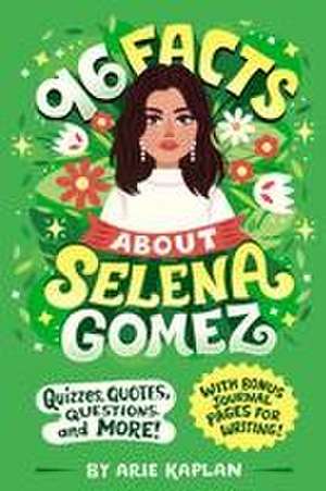 96 Facts About Selena Gomez de Arie Kaplan