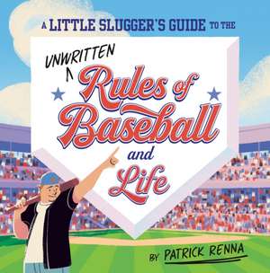 A Little Slugger's Guide to the Unwritten Rules of Baseball and Life de Patrick Renna