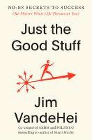 Just the Good Stuff de Jim Vandehei