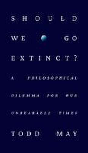 Should We Go Extinct? de Todd May