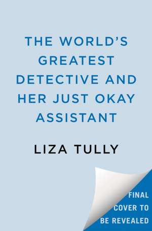 The World's Greatest Detective and Her Just Okay Assistant de Liza Tully