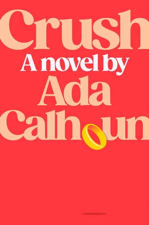 Crush: A Novel de Ada Calhoun