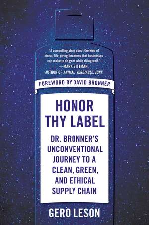 Honor Thy Label: Dr. Bronner's Unconventional Journey to a Clean, Green, and Ethical Supply Chain de Gero Leson