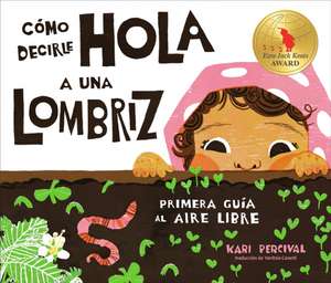 Cómo Decirle Hola a Una Lombriz: Primera Guía Al Aire Libre (How to Say Hello to a Worm: A First Guide to Outside, Spanish Edition) de Kari Percival