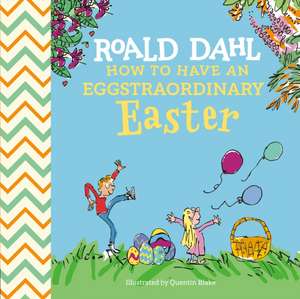 How to Have An Eggstraordinary Easter de Roald Dahl