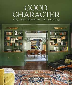 Good Character: Design with Intention to Reveal Your Home’s Personality de David St. Russell