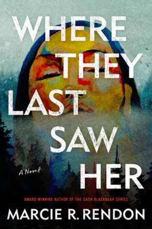 Where They Last Saw Her de Marcie R. Rendon