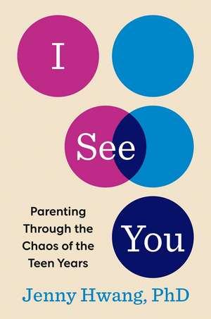 I See You: Parenting Through the Chaos of the Teen Years de Jenny Hwang