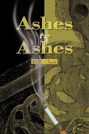 Ashes to Ashes de D. B. Clark