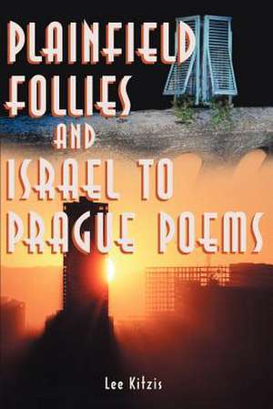 Plainfield Follies and Israel to Prague Poems de Lee Kitzis