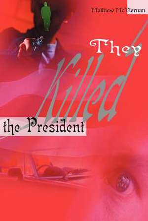 They Killed the President de Matthew McTiernan