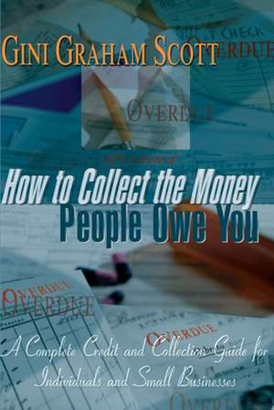 How to Collect the Money People Owe You de Gini Graham Scott