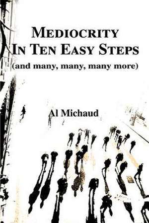 Mediocrity in Ten Easy Steps de Al Michaud