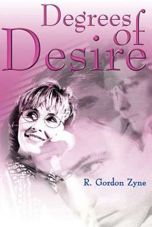 Degrees of Desire de R. Gordon Zyne