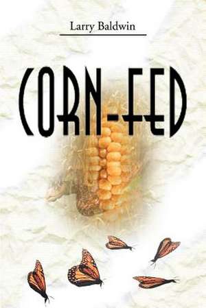 Corn-Fed de Larry Baldwin